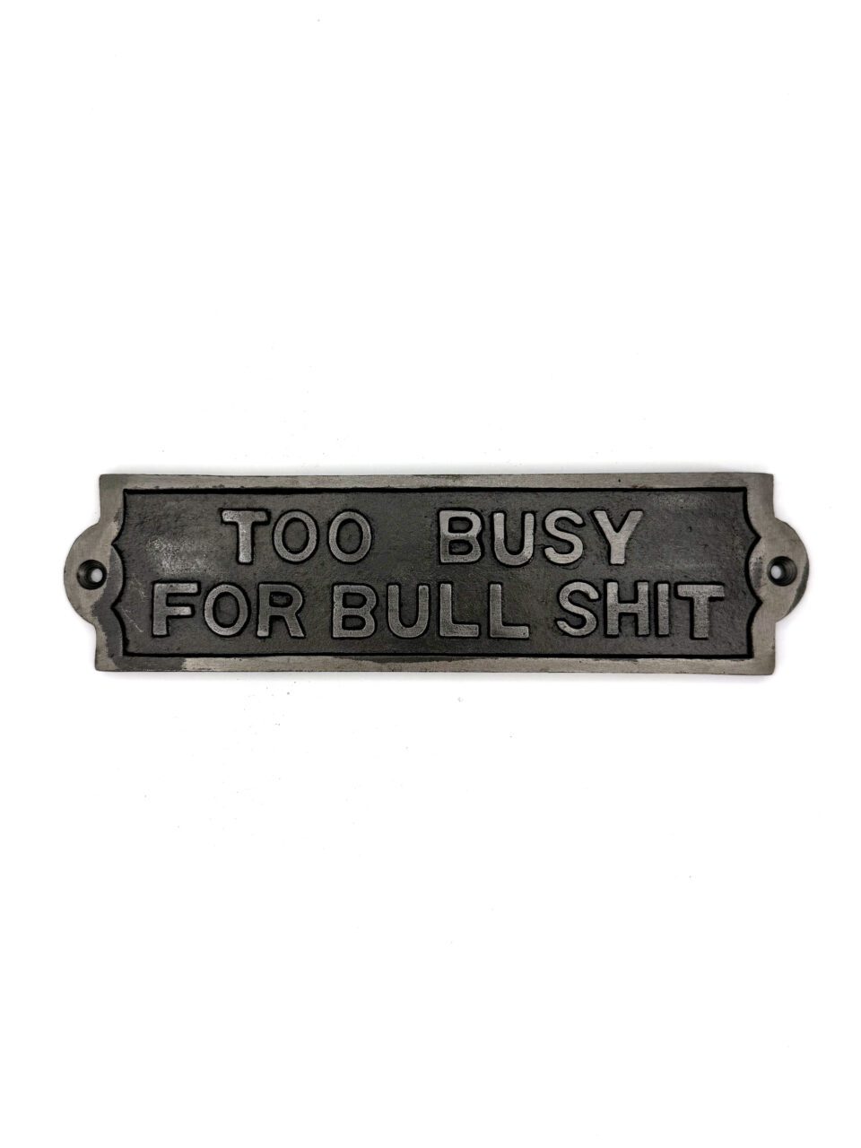 Plaque TOO BUSY FOR BULLSHIT Cast Antique Iron 210mm x 55mm